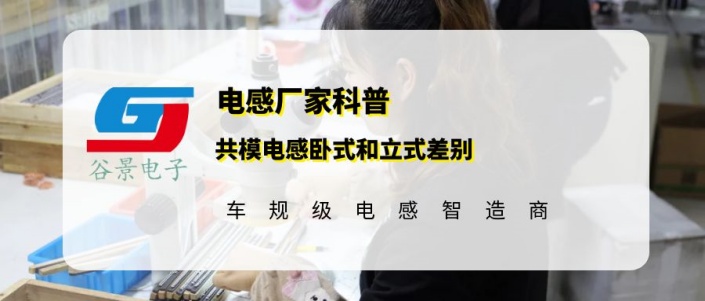 一文看懂共模電感臥式和立式差別 gujing 1 蘇州谷景電子有限公司 1