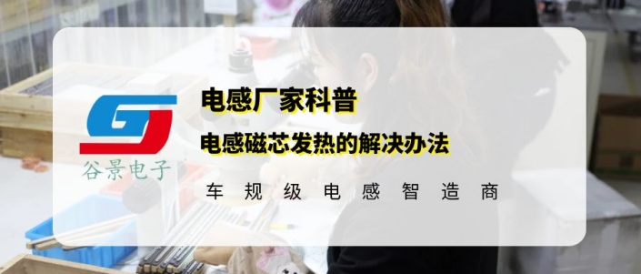 谷景科普電感磁芯發(fā)熱的解決辦法 1 蘇州谷景電子有限公司 1